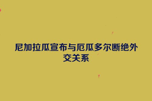 尼加拉瓜宣布与厄瓜多尔断绝外交关系