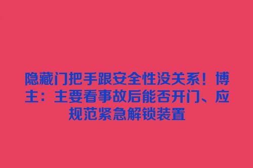隐藏门把手跟安全性没关系！博主：主要看事故后能否开门、应规范紧急解锁装置