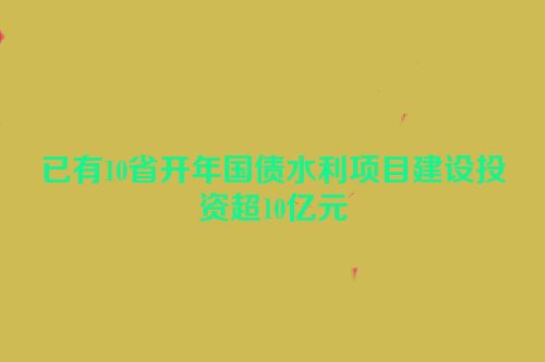 已有10省开年国债水利项目建设投资超10亿元